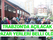 TRABZON’DA AÇILACAK PAZAR YERLERİ BELLİ OLDU