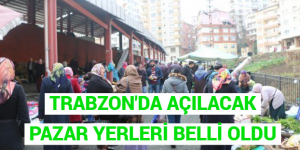 TRABZON’DA AÇILACAK PAZAR YERLERİ BELLİ OLDU