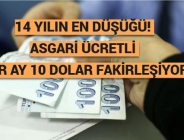 14 YILIN EN DÜŞÜĞÜ! ASGARİ ÜCRETLİ HER AY 10 DOLAR FAKİRLEŞİYOR