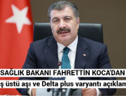 SAĞLIK BAKANI FAHRETTİN KOCA’DAN 18 yaş üstü aşı ve Delta plus varyantı açıklamaları