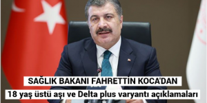 SAĞLIK BAKANI FAHRETTİN KOCA’DAN 18 yaş üstü aşı ve Delta plus varyantı açıklamaları