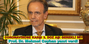 CORONAVİRÜSE KARŞI 3. DOZ AŞI GEREKLİ Mİ? Prof. Dr. Mehmet Ceyhan yanıt verdi