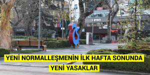 YENİ NORMALLEŞMENİN İLK HAFTA SONUNDA YENİ YASAKLAR