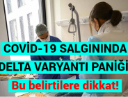 COVİD-19 SALGININDA DELTA VARYANTI PANİĞİ: Bu belirtilere dikkat!