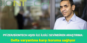 PFİZER/BİONTECH AŞISI İLE İLGİLİ SEVİNDİREN ARAŞTIRMA: Delta varyantına karşı koruma sağlıyor