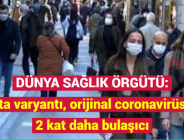 DÜNYA SAĞLIK ÖRGÜTÜ: Delta varyantı, orijinal coronavirüsten 2 kat daha bulaşıcı